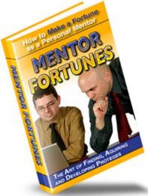 Product picture Mentor Fortunes How To Make A Fortune As A Personal Mentor